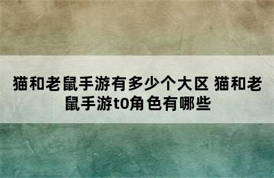 猫和老鼠手游有多少个大区 猫和老鼠手游t0角色有哪些